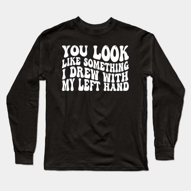 you look like something i drew with my left hand Long Sleeve T-Shirt by mdr design